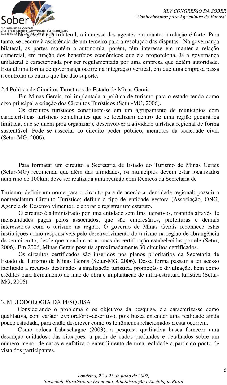 Já a governança unilateral é caracterizada por ser regulamentada por uma empresa que detém autoridade.