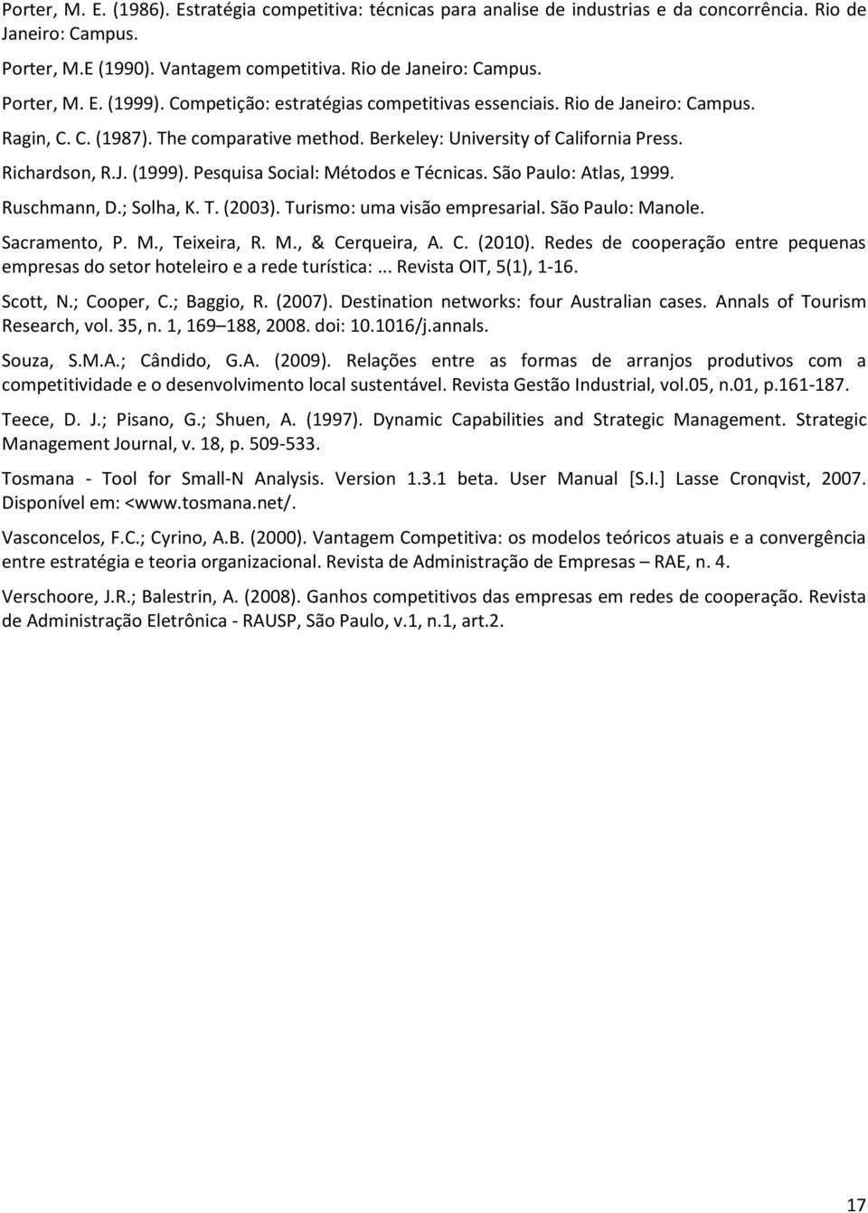 Pesquisa Social: Métodos e Técnicas. São Paulo: Atlas, 1999. Ruschmann, D.; Solha, K. T. (2003). Turismo: uma visão empresarial. São Paulo: Manole. Sacramento, P. M., Teixeira, R. M., & Cerqueira, A.