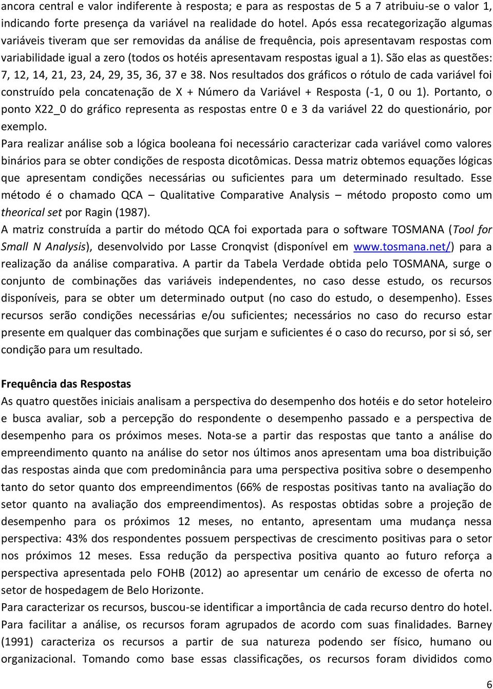 igual a 1). São elas as questões: 7, 12, 14, 21, 23, 24, 29, 35, 36, 37 e 38.