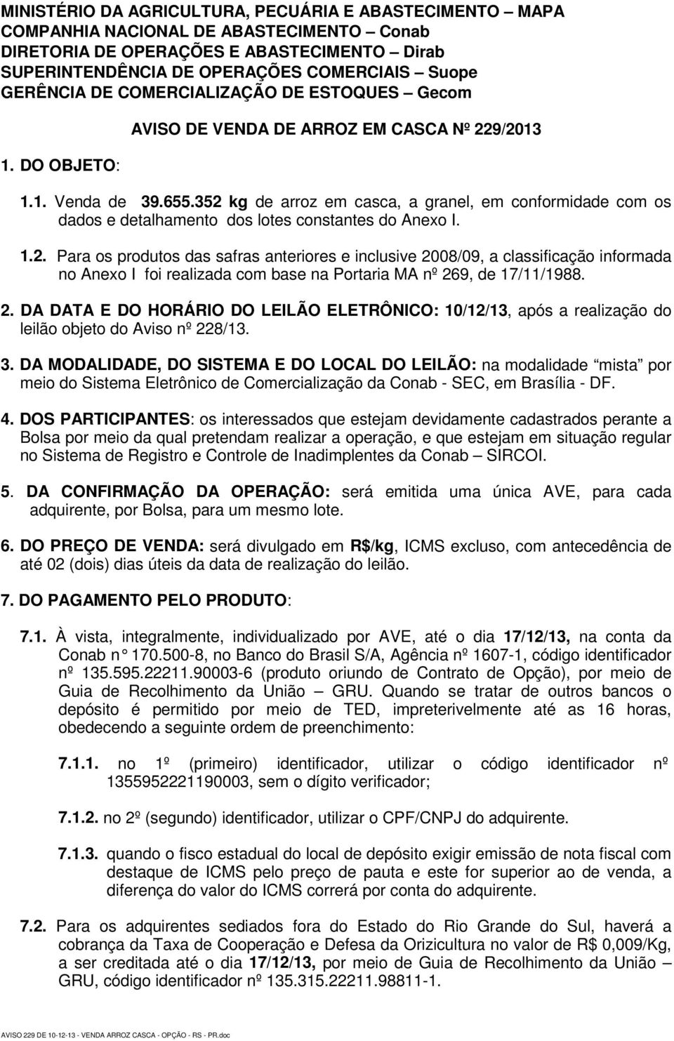 352 kg de arroz em casca, a granel, em conformidade com os dados e detalhamento dos lotes constantes do Anexo I. 1.2. Para os produtos das safras anteriores e inclusive 2008/09, a classificação informada no Anexo I foi realizada com base na Portaria MA nº 269, de 17/11/1988.