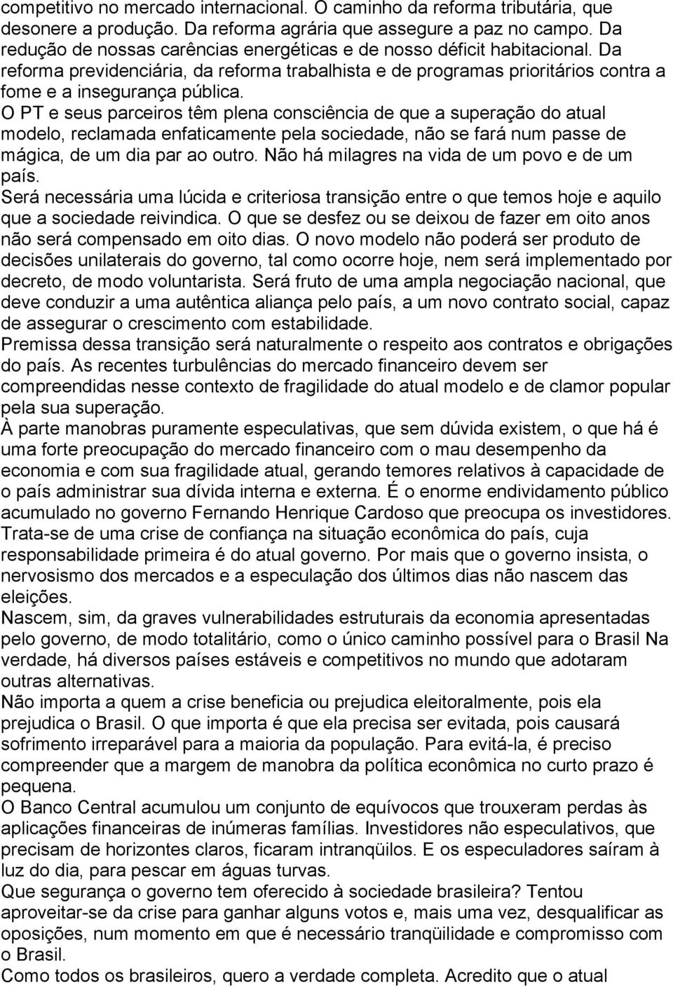 O PT e seus parceiros têm plena consciência de que a superação do atual modelo, reclamada enfaticamente pela sociedade, não se fará num passe de mágica, de um dia par ao outro.