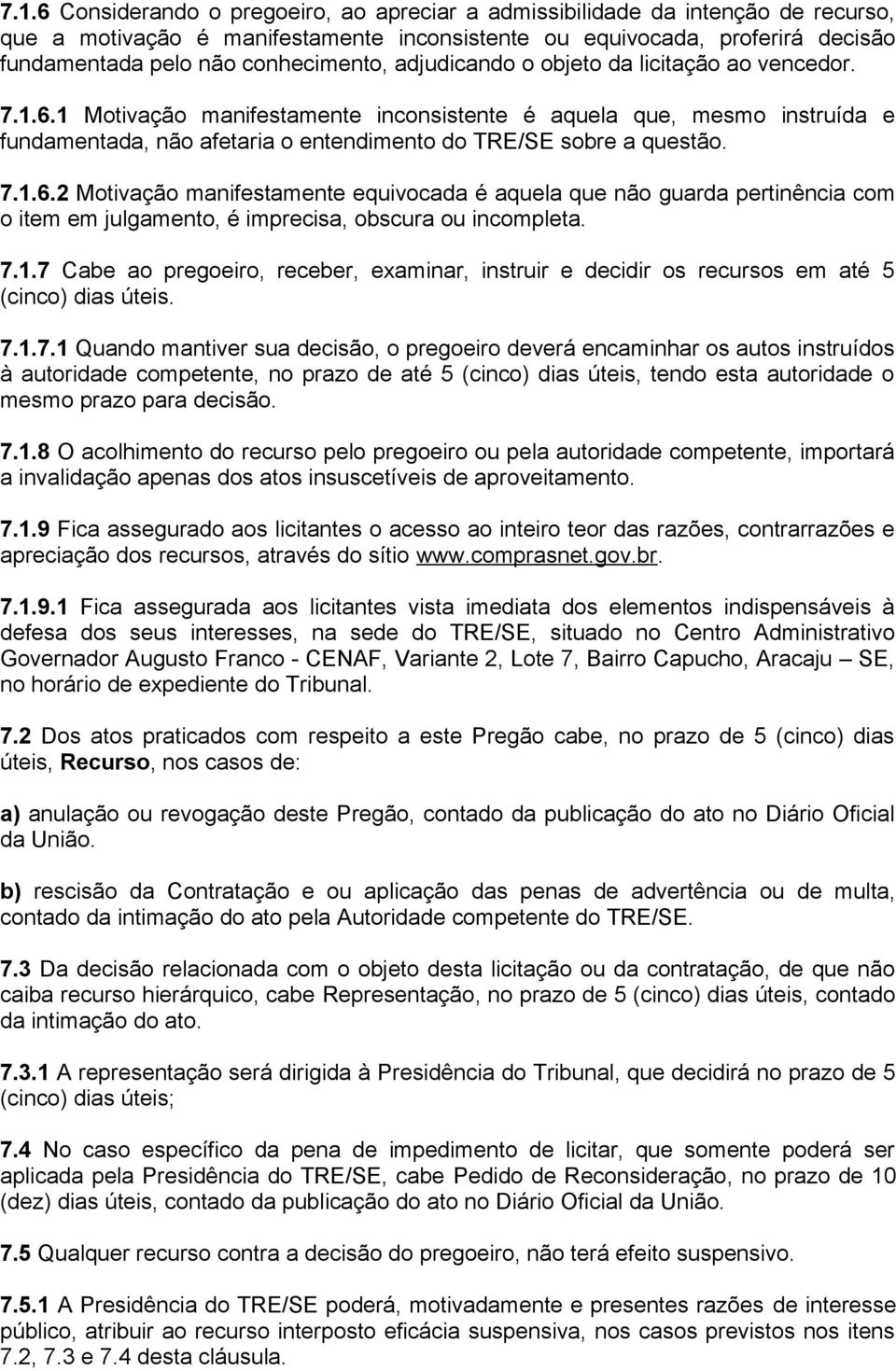 1 Motivação manifestamente inconsistente é aquela que, mesmo instruída e fundamentada, não afetaria o entendimento do TRE/SE sobre a questão. 7.1.6.