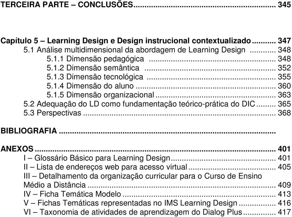 2 Adequação do LD como fundamentação teórico-prática do DIC... 365 5.3 Perspectivas... 368 BIBLIOGRAFIA... ANEXOS... 401 I Glossário Básico para Learning Design.