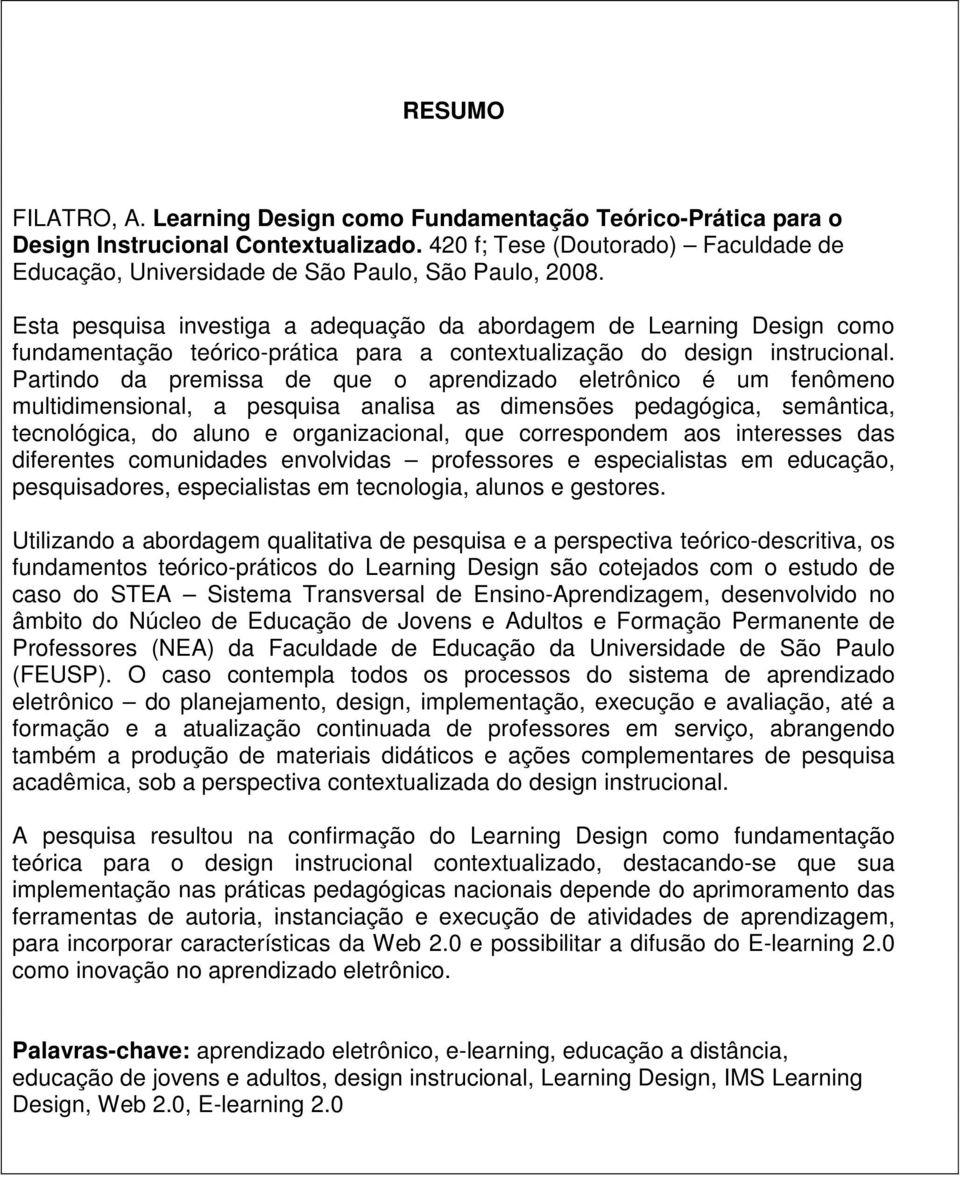 Esta pesquisa investiga a adequação da abordagem de Learning Design como fundamentação teórico-prática para a contextualização do design instrucional.