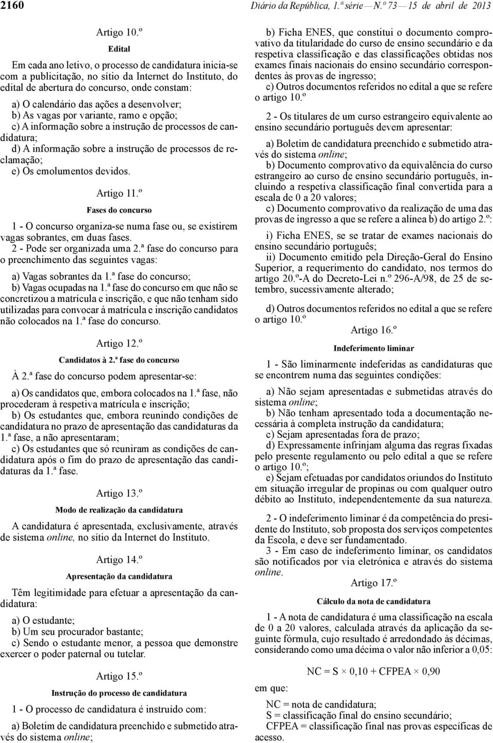 desenvolver; b) As vagas por variante, ramo e opção; c) A informação sobre a instrução de processos de candidatura; d) A informação sobre a instrução de processos de reclamação; e) Os emolumentos