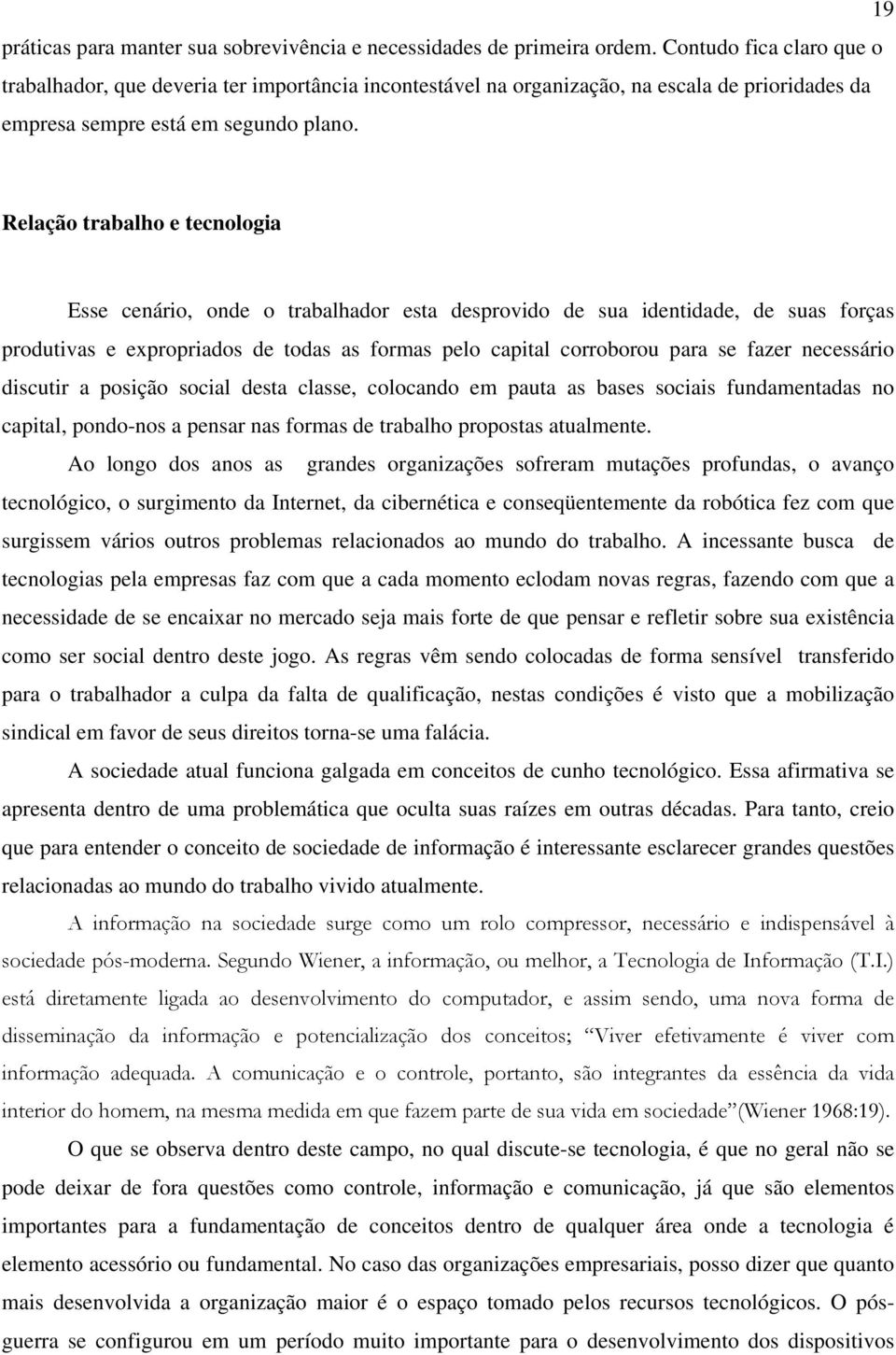 Relação trabalho e tecnologia Esse cenário, onde o trabalhador esta desprovido de sua identidade, de suas forças produtivas e expropriados de todas as formas pelo capital corroborou para se fazer