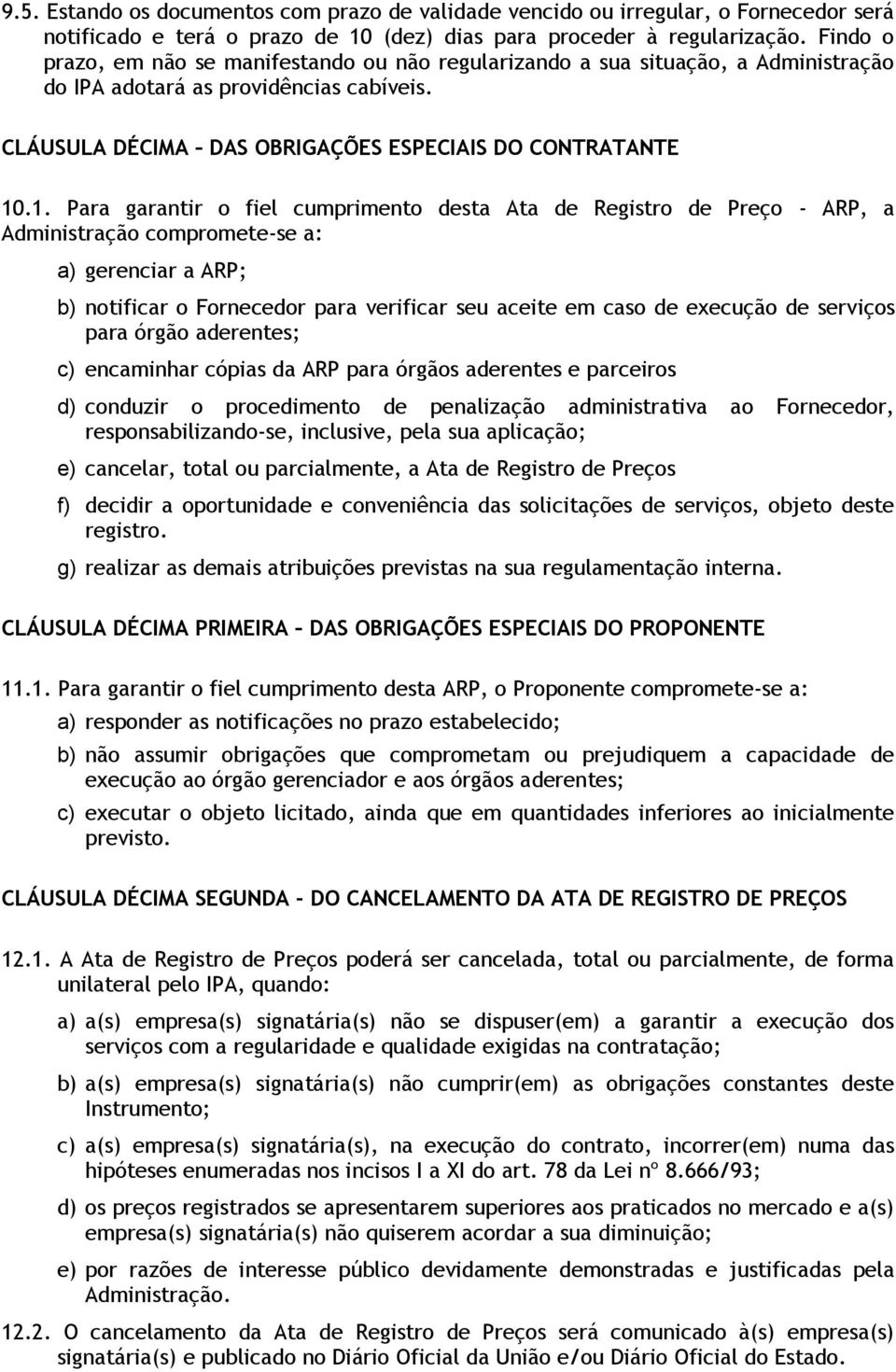 .1. Para garantir o fiel cumprimento desta Ata de Registro de Preço - ARP, a Administração compromete-se a: a) gerenciar a ARP; b) notificar o Fornecedor para verificar seu aceite em caso de execução