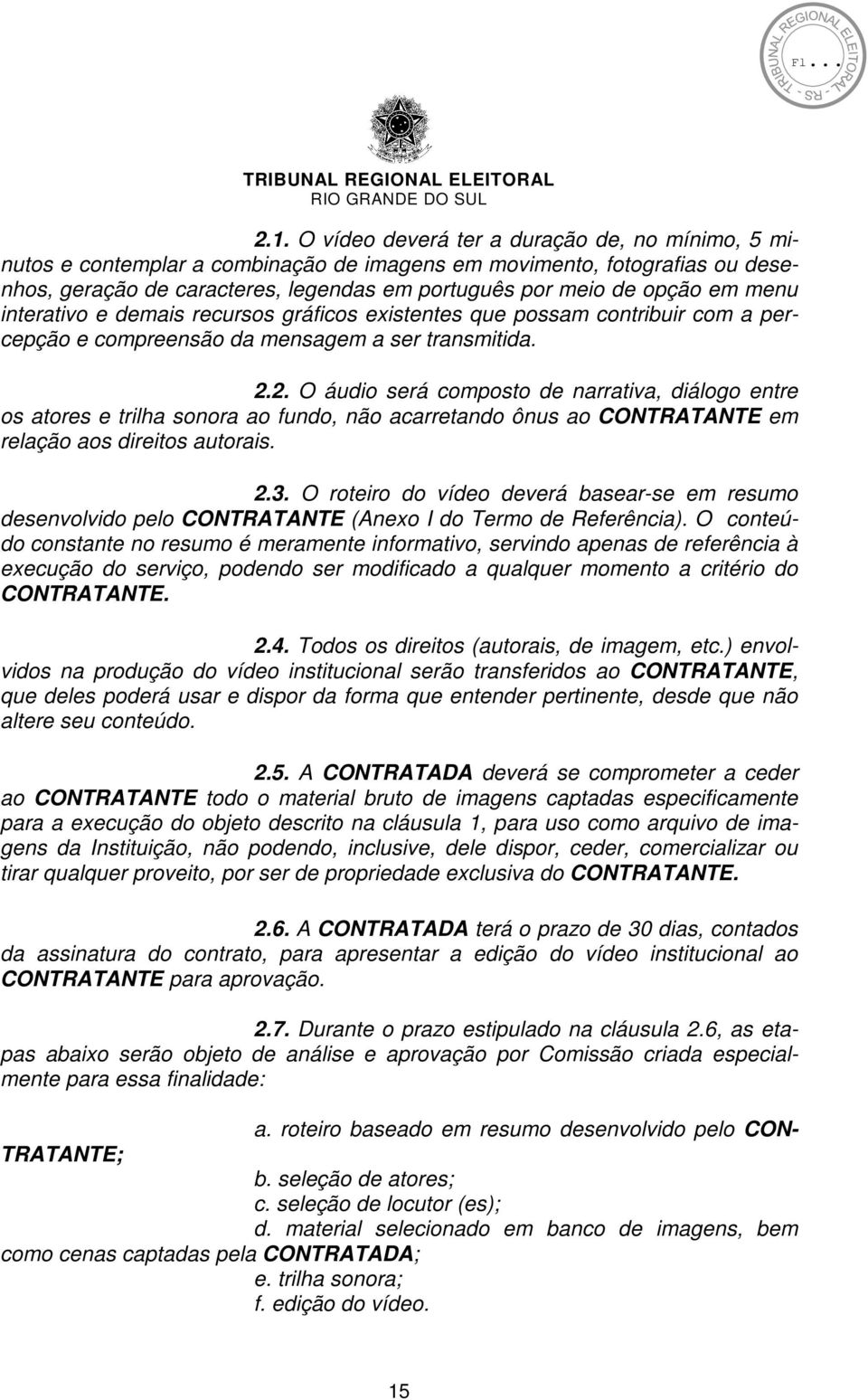 2. O áudio será composto de narrativa, diálogo entre os atores e trilha sonora ao fundo, não acarretando ônus ao CONTRATANTE em relação aos direitos autorais. 2.3.