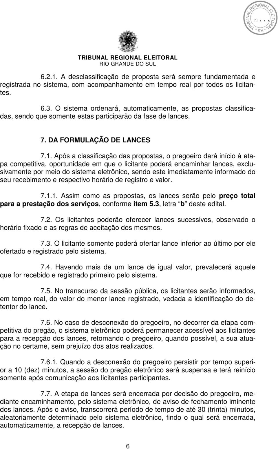 Após a classificação das propostas, o pregoeiro dará início à etapa competitiva, oportunidade em que o licitante poderá encaminhar lances, exclusivamente por meio do sistema eletrônico, sendo este