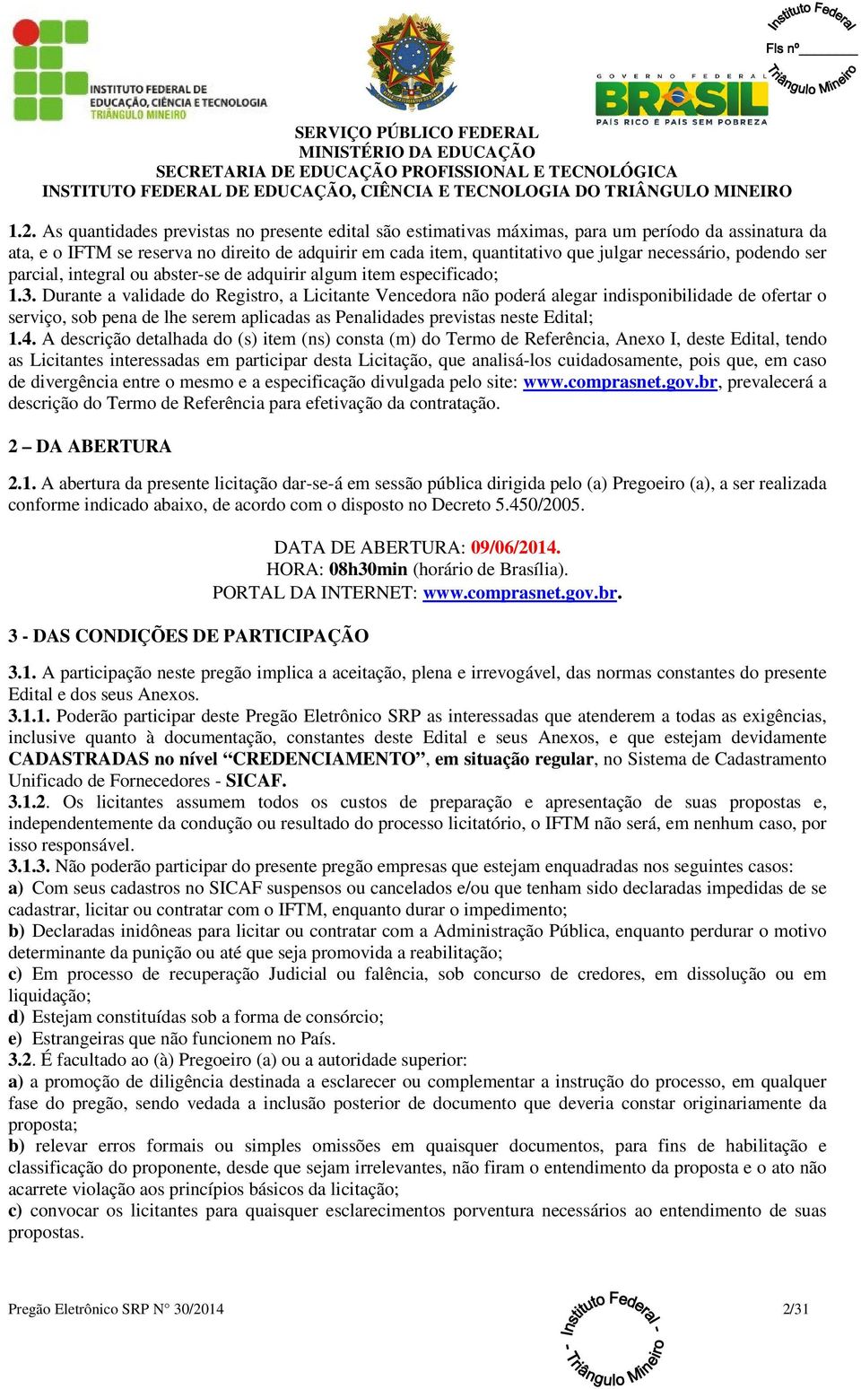 Durante a validade do Registro, a Licitante Vencedora não poderá alegar indisponibilidade de ofertar o serviço, sob pena de lhe serem aplicadas as Penalidades previstas neste Edital; 1.4.