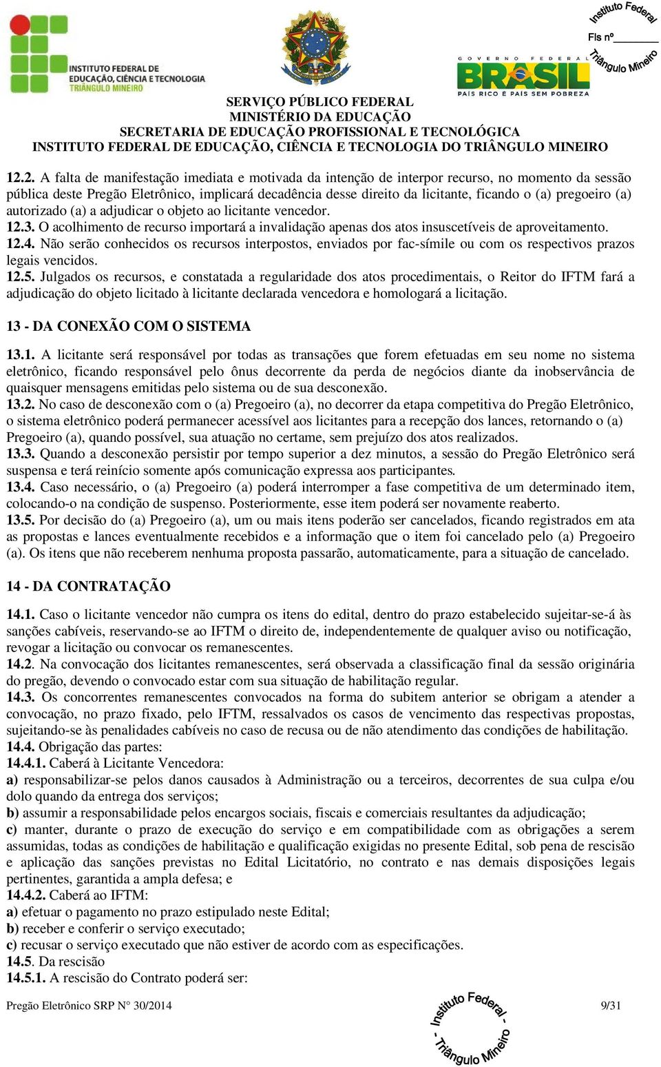 Não serão conhecidos os recursos interpostos, enviados por fac-símile ou com os respectivos prazos legais vencidos. 12.5.