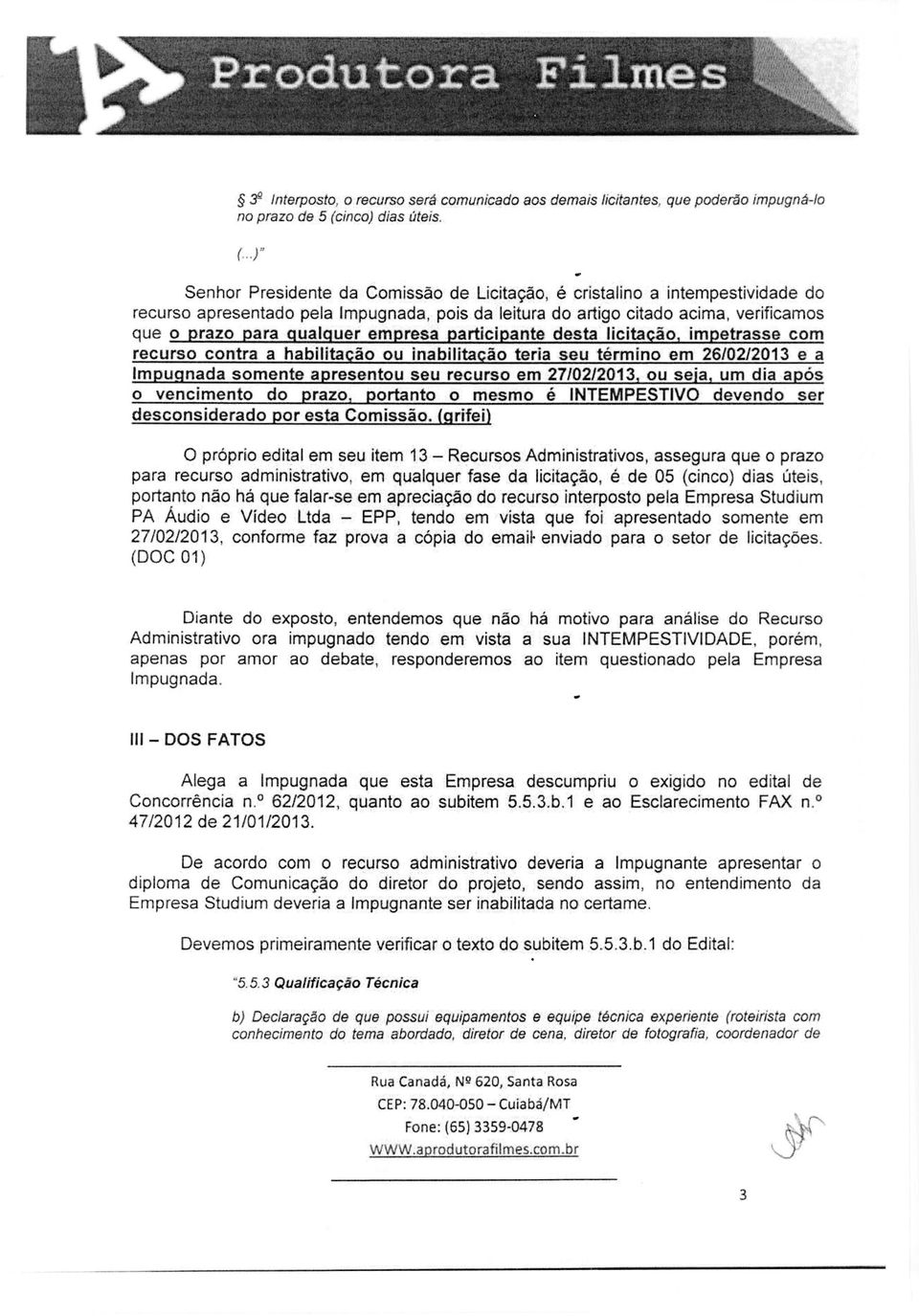 ou inabilitacão teria seu termino em 26/02/2013 e a Impuqnada somente apresentou seu recurso em 27/02/2013, ou seja, urn dia apps o vencimento do prazo, portanto o mesmo é INTEMPESTIVO devendo ser