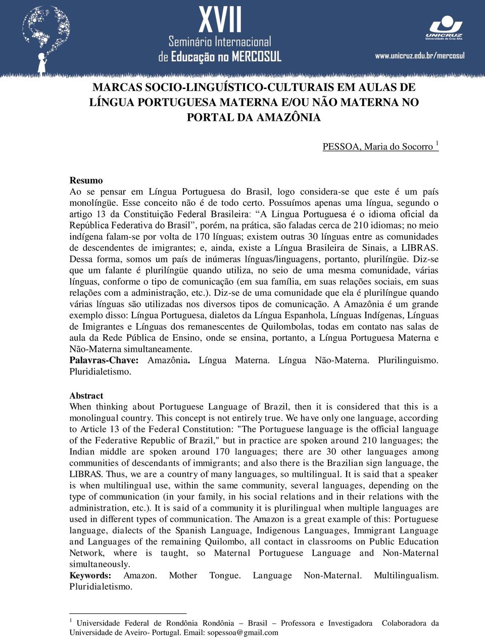 Possuímos apenas uma língua, segundo o artigo 13 da Constituição Federal Brasileira: A Língua Portuguesa é o idioma oficial da República Federativa do Brasil, porém, na prática, são faladas cerca de