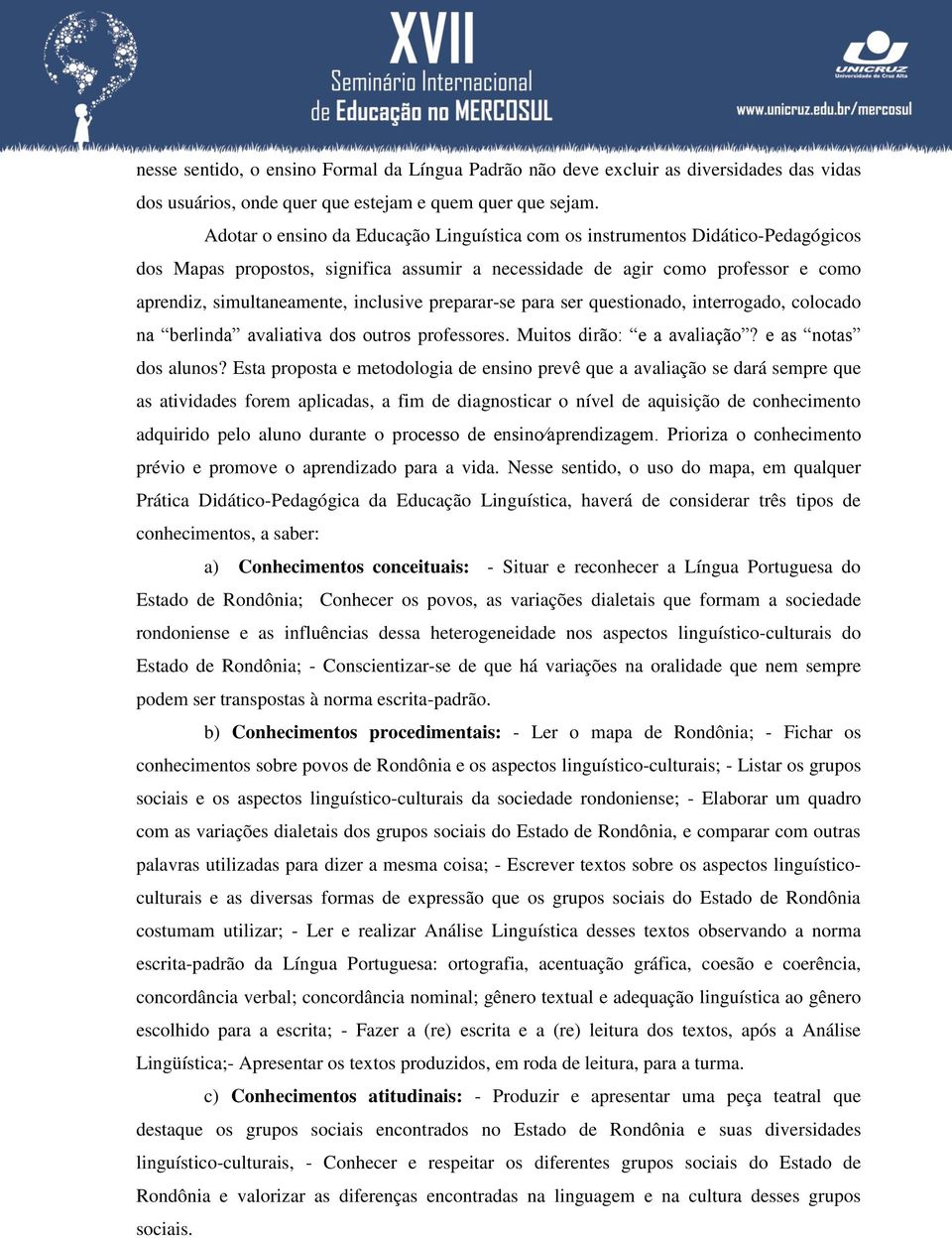 inclusive preparar-se para ser questionado, interrogado, colocado na berlinda avaliativa dos outros professores. Muitos dirão: e a avaliação? e as notas dos alunos?