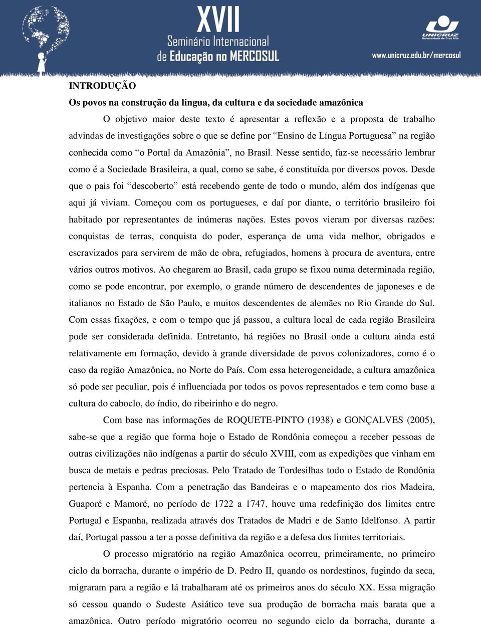 Nesse sentido, faz-se necessário lembrar como é a Sociedade Brasileira, a qual, como se sabe, é constituída por diversos povos.