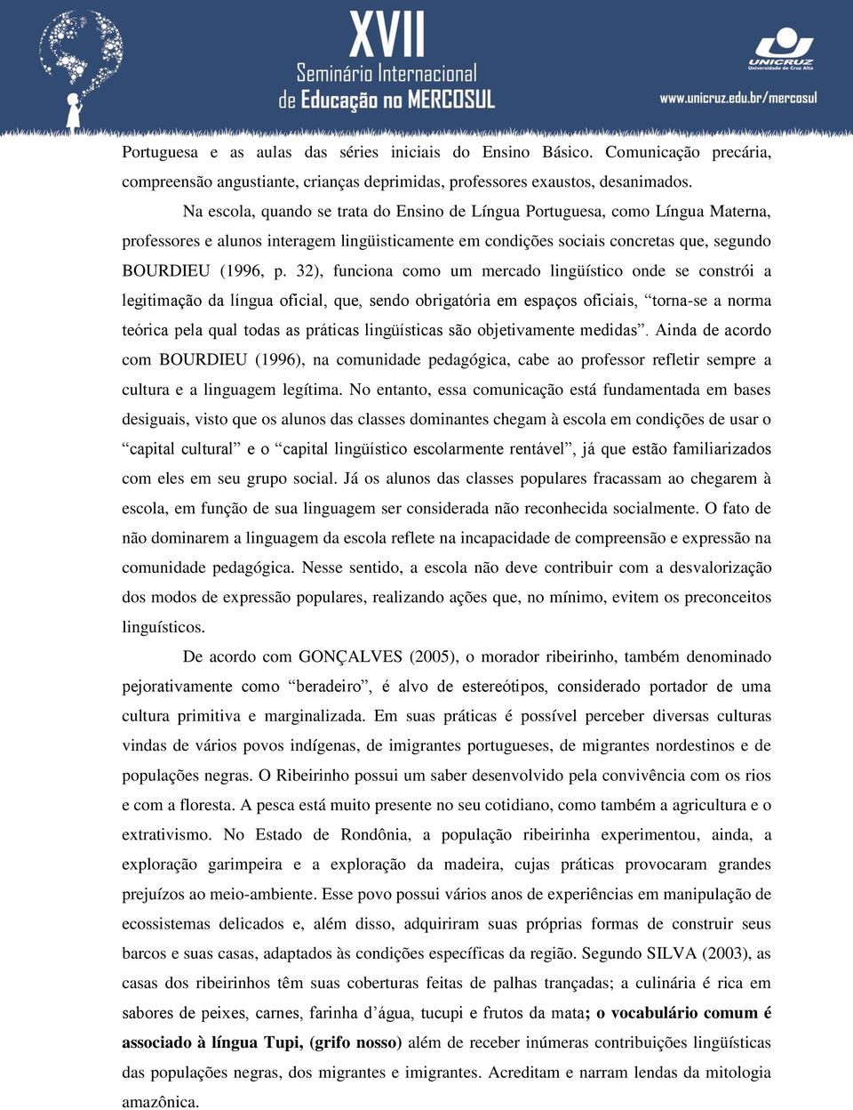 32), funciona como um mercado lingüístico onde se constrói a legitimação da língua oficial, que, sendo obrigatória em espaços oficiais, torna-se a norma teórica pela qual todas as práticas