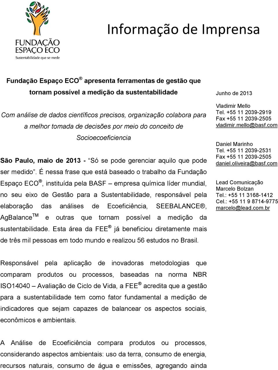 É nessa frase que está baseado o trabalho da Fundação Espaço ECO, instituída pela BASF empresa química líder mundial, no seu eixo de Gestão para a Sustentabilidade, responsável pela elaboração das