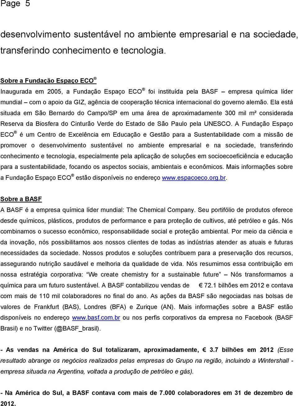 alemão. Ela está situada em São Bernardo do Campo/SP em uma área de aproximadamente 300 mil m² considerada Reserva da Biosfera do Cinturão Verde do Estado de São Paulo pela UNESCO.