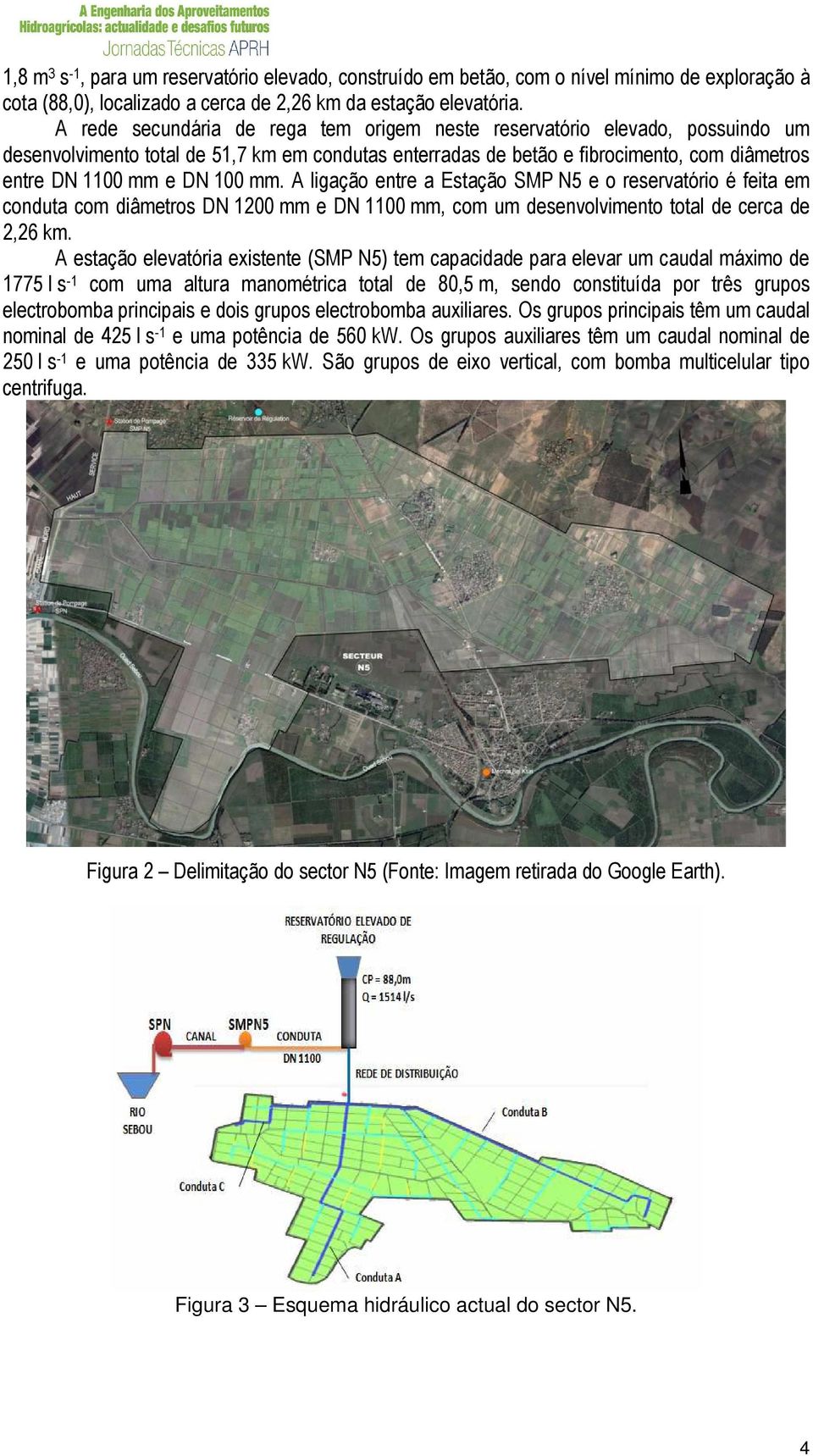 mm. A ligação entre a Estação SMP N5 e o reservatório é feita em conduta com diâmetros DN 1200 mm e DN 1100 mm, com um desenvolvimento total de cerca de 2,26 km.