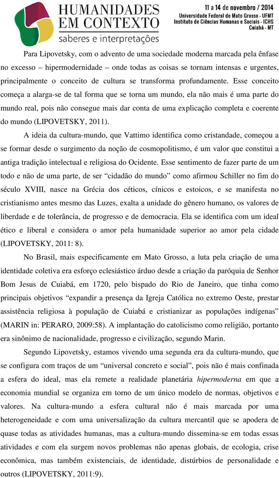 Esse conceito começa a alarga-se de tal forma que se torna um mundo, ela não mais é uma parte do mundo real, pois não consegue mais dar conta de uma explicação completa e coerente do mundo