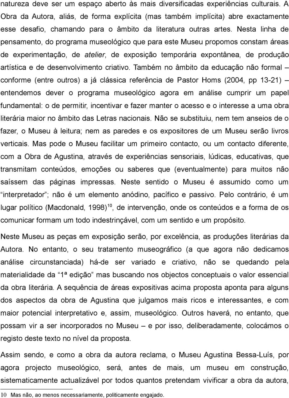 Nesta linha de pensamento, do programa museológico que para este Museu propomos constam áreas de experimentação, de atelier, de exposição temporária expontânea, de produção artística e de