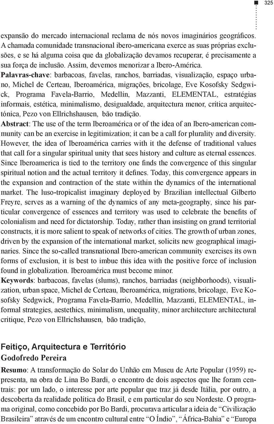 Palavras-chave: barbacoas, favelas, ranchos, barriadas, visualização, espaço urbano, Michel de Certeau, Iberoamérica, migrações, bricolage, Eve Kosofsky Sedgwick, Programa Favela-Barrio, Medellín,