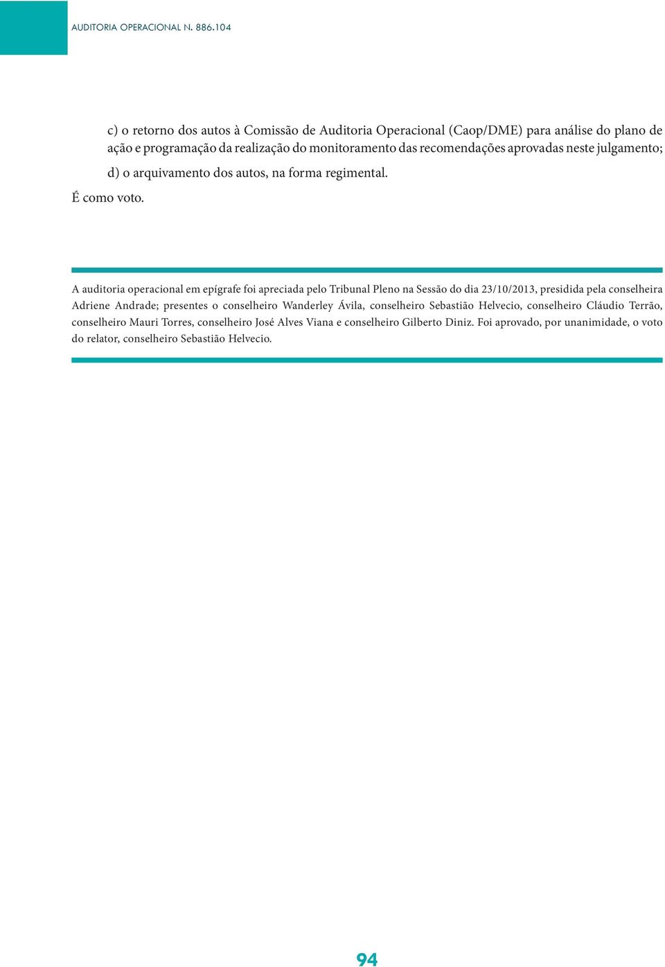A auditoria operacional em epígrafe foi apreciada pelo Tribunal Pleno na Sessão do dia 23/10/2013, presidida pela conselheira Adriene Andrade; presentes o conselheiro