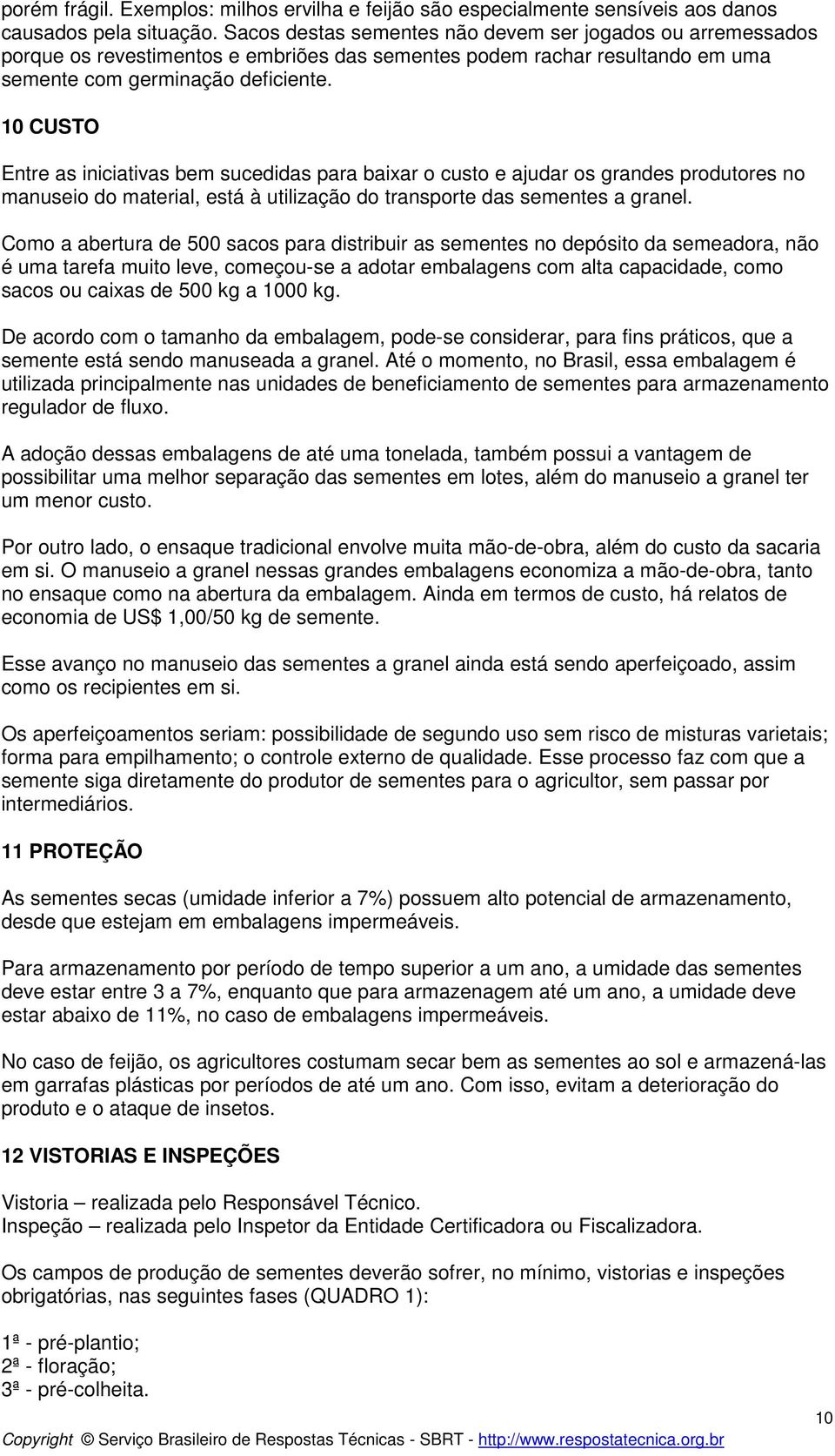 10 CUSTO Entre as iniciativas bem sucedidas para baixar o custo e ajudar os grandes produtores no manuseio do material, está à utilização do transporte das sementes a granel.