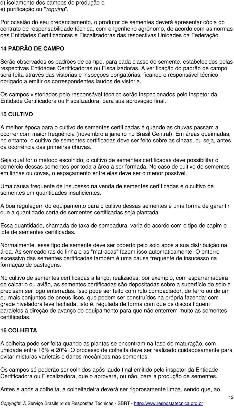 Certificadoras e Fiscalizadoras das respectivas Unidades da Federação.