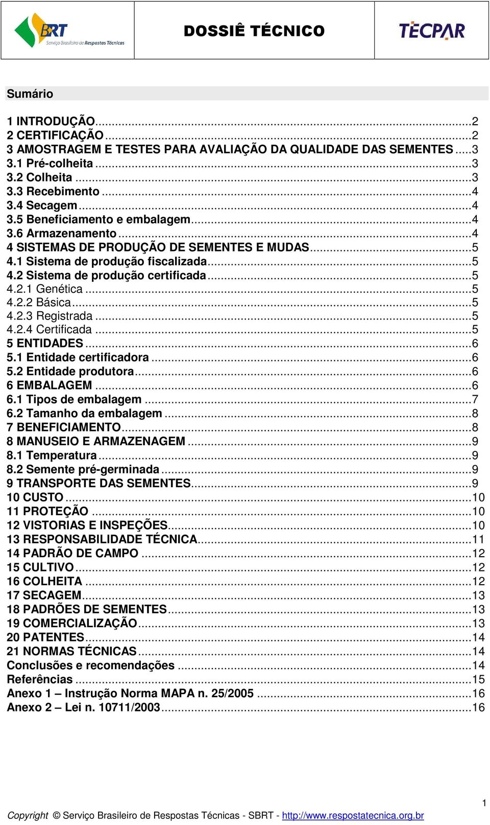 ..5 4.2.2 Básica...5 4.2.3 Registrada...5 4.2.4 Certificada...5 5 ENTIDADES...6 5.1 Entidade certificadora...6 5.2 Entidade produtora...6 6 EMBALAGEM...6 6.1 Tipos de embalagem...7 6.