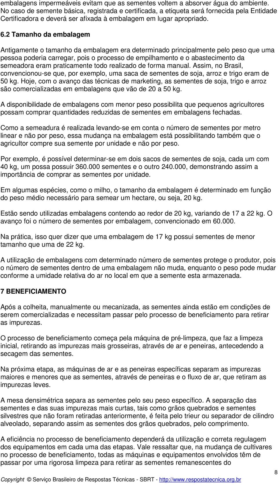 2 Tamanho da embalagem Antigamente o tamanho da embalagem era determinado principalmente pelo peso que uma pessoa poderia carregar, pois o processo de empilhamento e o abastecimento da semeadora eram