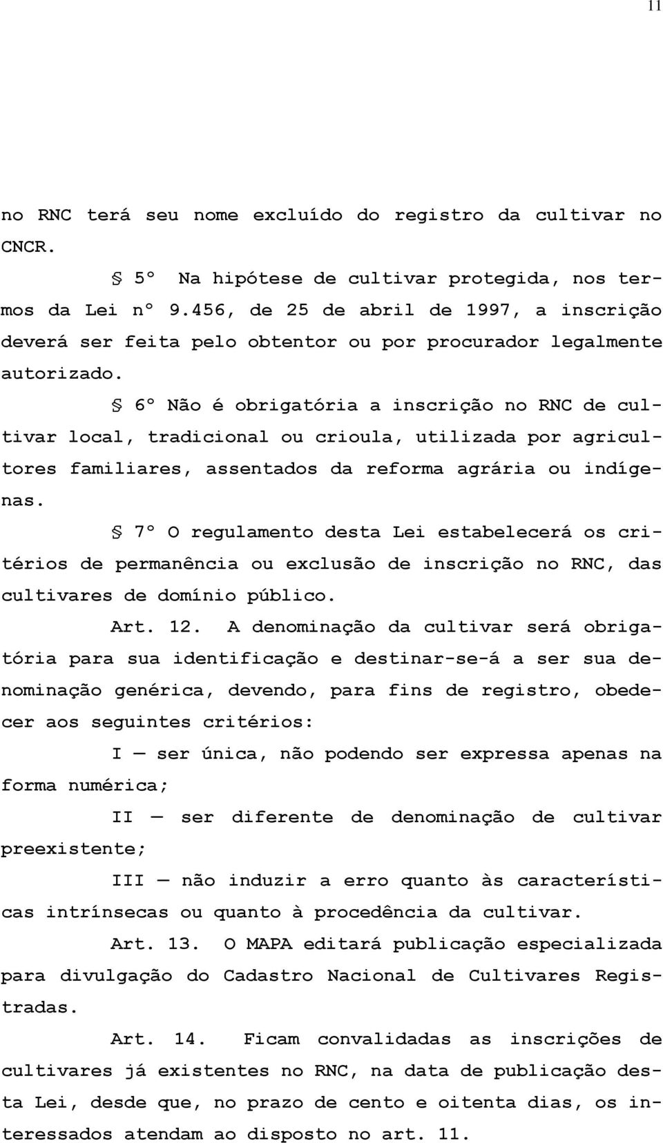 6º Não é obrigatória a inscrição no RNC de cultivar local, tradicional ou crioula, utilizada por agricultores familiares, assentados da reforma agrária ou indígenas.