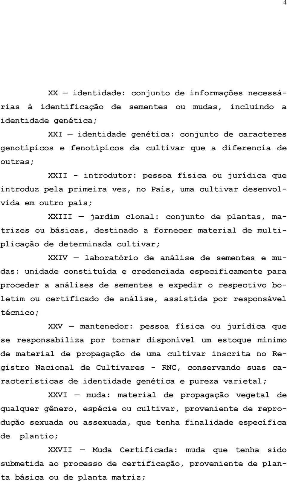 plantas, matrizes ou básicas, destinado a fornecer material de multiplicação de determinada cultivar; XXIV laboratório de análise de sementes e mudas: unidade constituída e credenciada