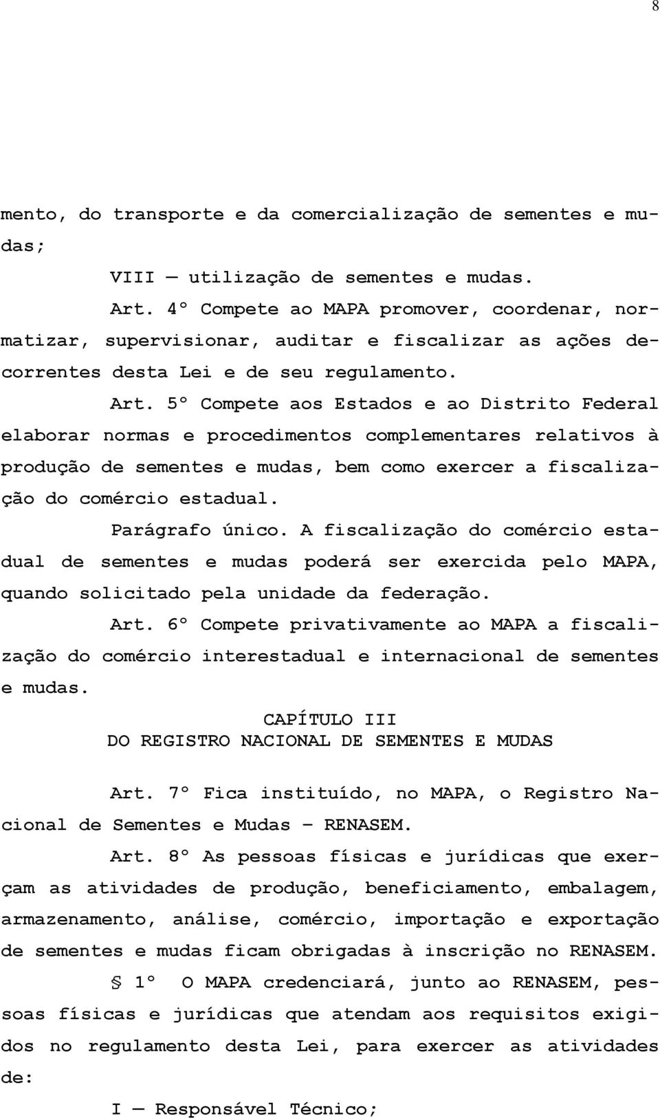 5º Compete aos Estados e ao Distrito Federal elaborar normas e procedimentos complementares relativos à produção de sementes e mudas, bem como exercer a fiscalização do comércio estadual.