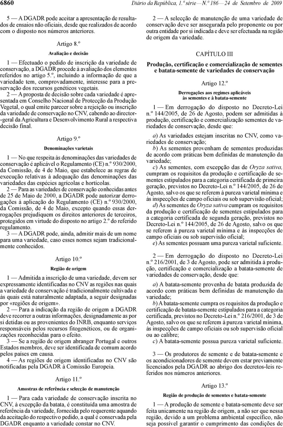 º Avaliação e decisão 1 Efectuado o pedido de inscrição da variedade de conservação, a DGADR procede à avaliação dos elementos referidos no artigo 5.