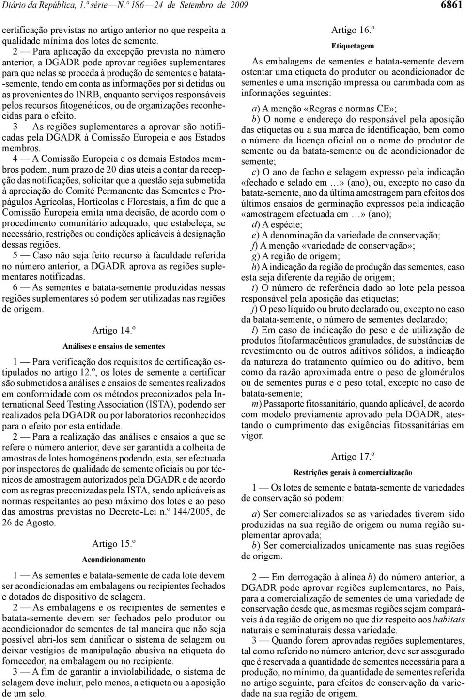 por si detidas ou as provenientes do INRB, enquanto serviços responsáveis pelos recursos fitogenéticos, ou de organizações reconhecidas para o efeito.