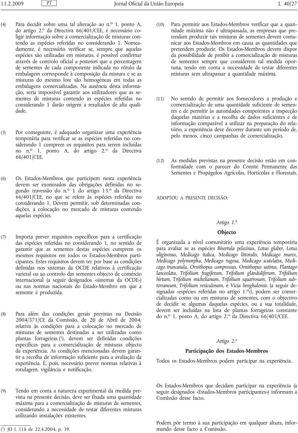 Nomeadamente, é necessário verificar se, sempre que aquelas espécies são utilizadas em misturas, é possível confirmar através de controlo oficial a posteriori que a percentagem de sementes de cada