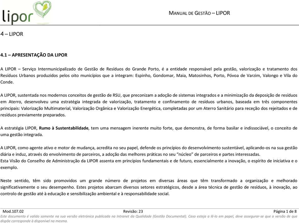 oito municípios que a integram: Espinho, Gondomar, Maia, Matosinhos, Porto, Póvoa de Varzim, Valongo e Vila do Conde.