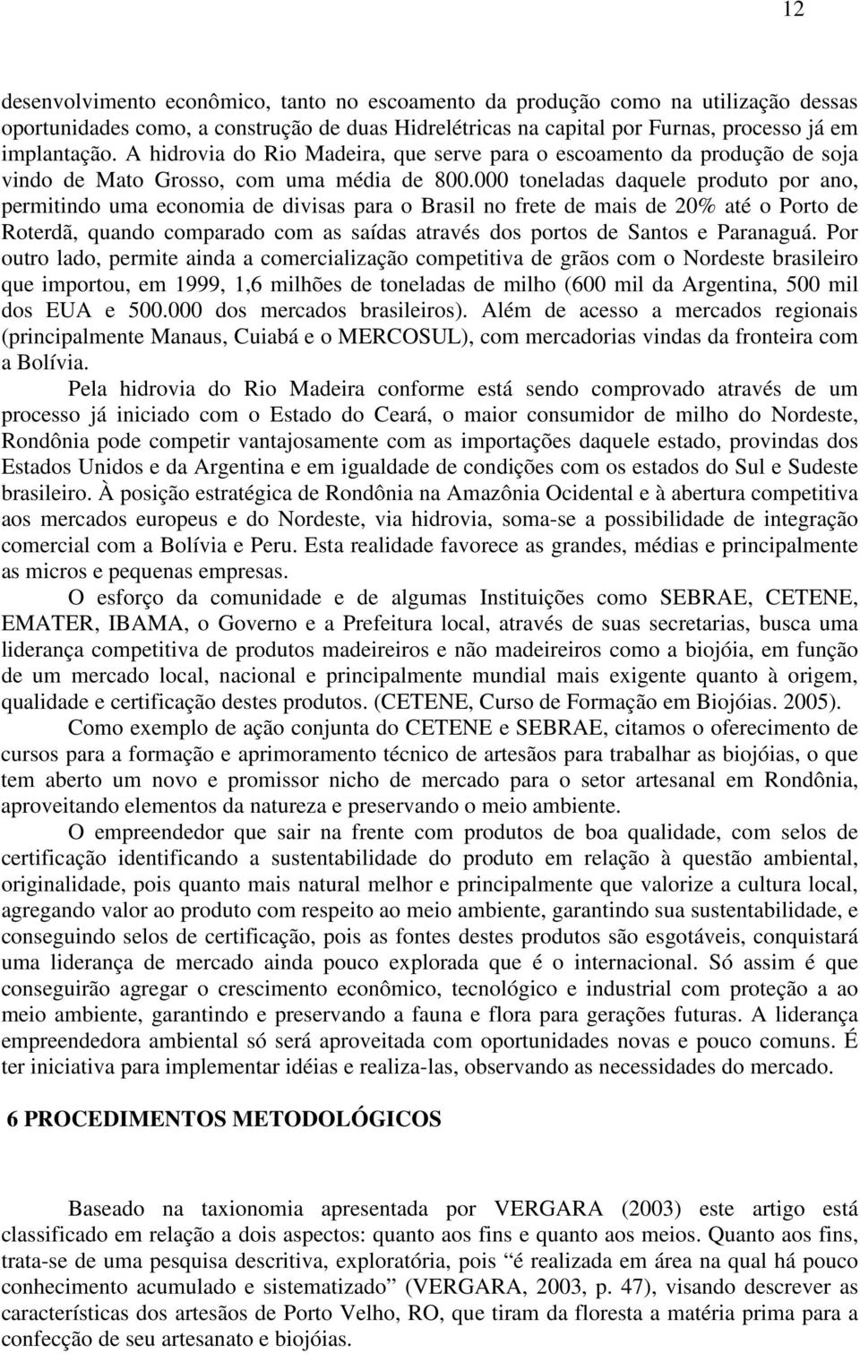 000 toneladas daquele produto por ano, permitindo uma economia de divisas para o Brasil no frete de mais de 20% até o Porto de Roterdã, quando comparado com as saídas através dos portos de Santos e