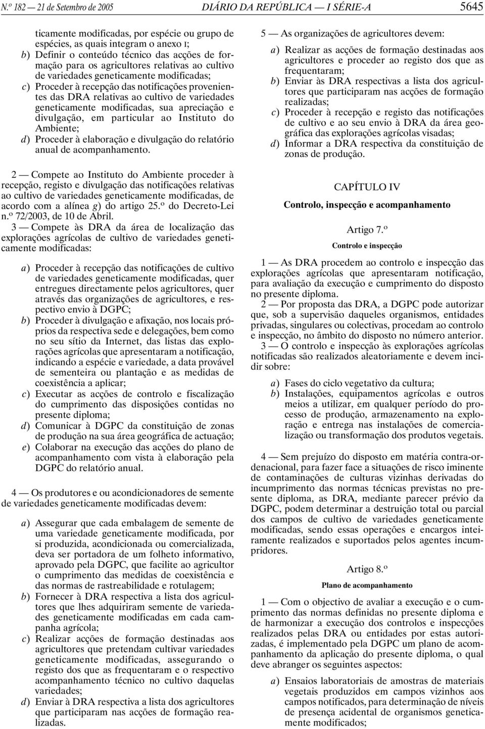 geneticamente modificadas, sua apreciação e divulgação, em particular ao Instituto do Ambiente; d) Proceder à elaboração e divulgação do relatório anual de acompanhamento.