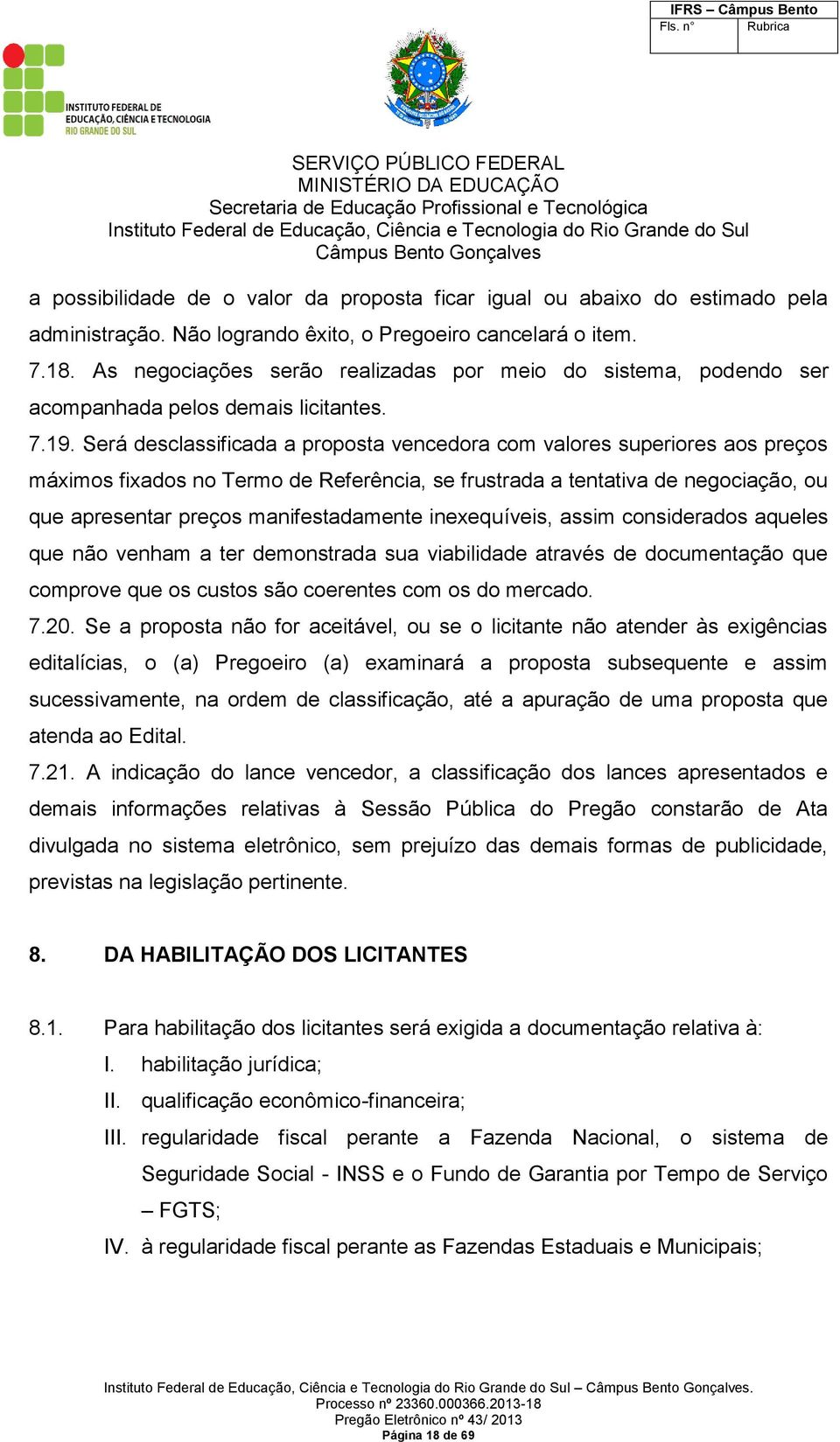 Será desclassificada a proposta vencedora com valores superiores aos preços máximos fixados no Termo de Referência, se frustrada a tentativa de negociação, ou que apresentar preços manifestadamente