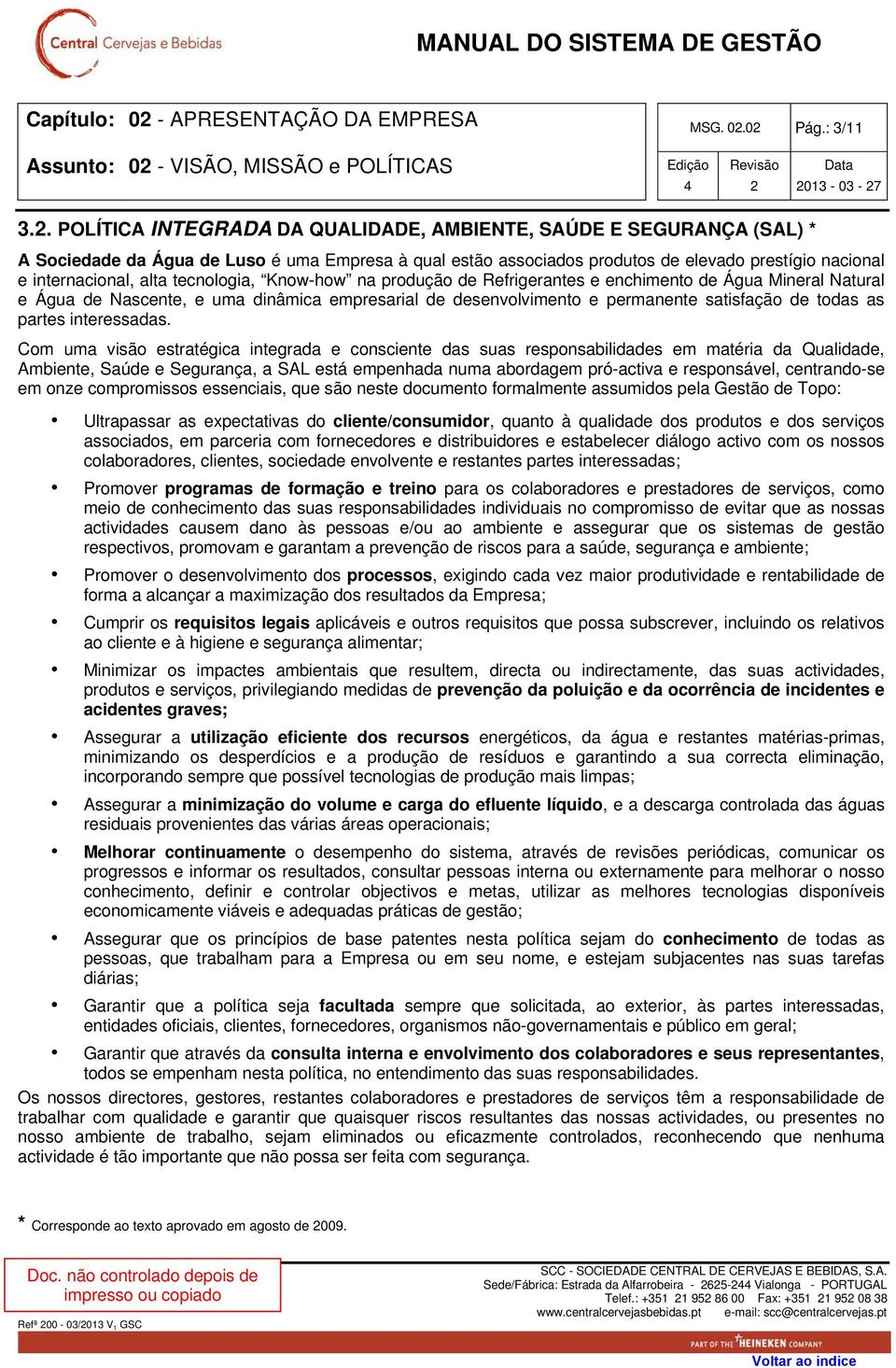 tecnologia, Know-how na produção de Refrigerantes e enchimento de Água Mineral Natural e Água de Nascente, e uma dinâmica empresarial de desenvolvimento e permanente satisfação de todas as partes