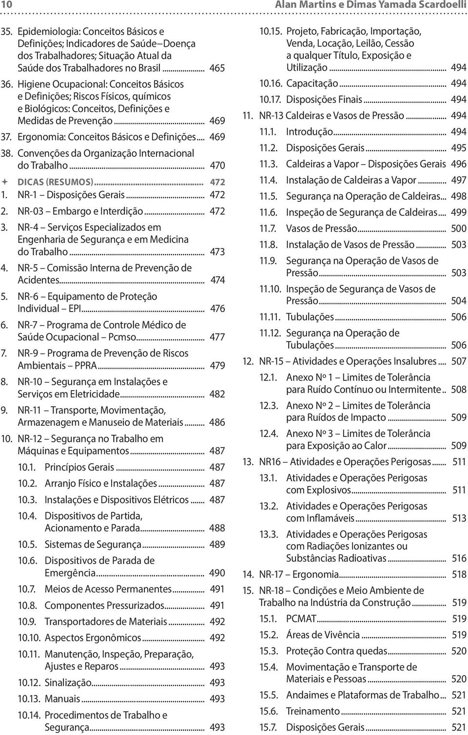 Convenções da Organização Internacional do Trabalho... 470 DICAS (RESUMOS)... 472 1. NR-1 Disposições Gerais... 472 2. NR-03 Embargo e Interdição... 472 3.