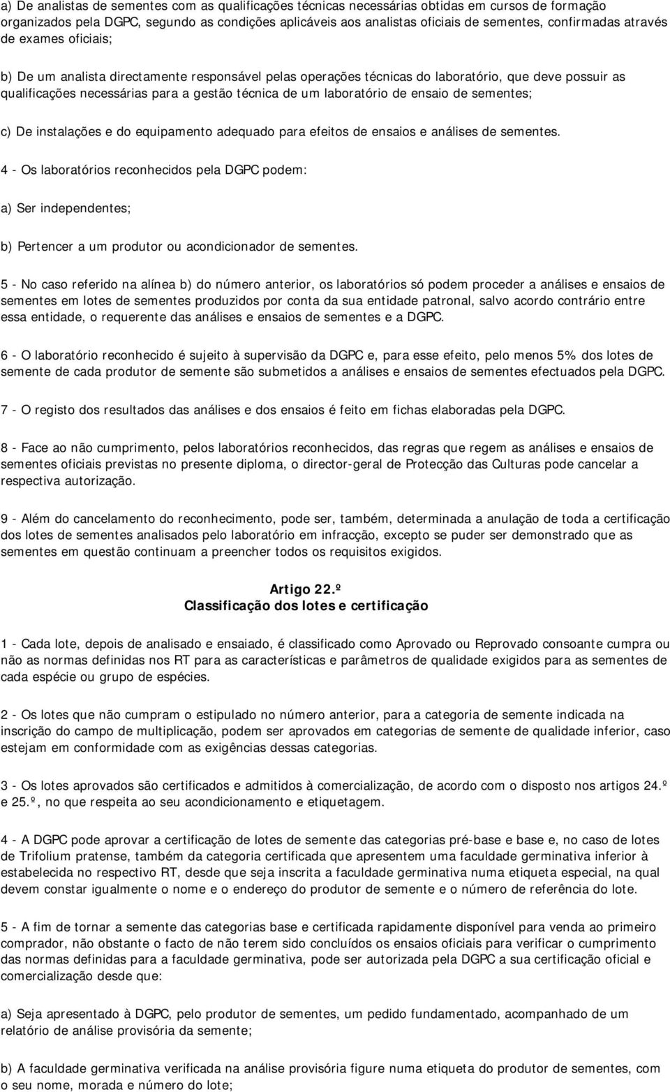 laboratório de ensaio de sementes; c) De instalações e do equipamento adequado para efeitos de ensaios e análises de sementes.