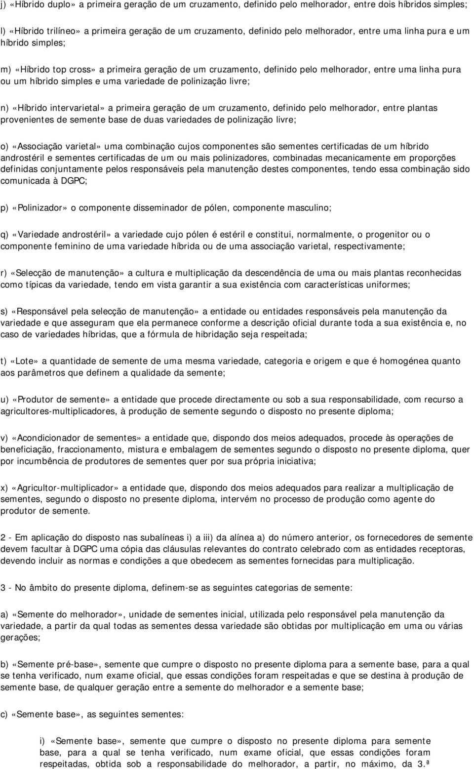 polinização livre; n) «Híbrido intervarietal» a primeira geração de um cruzamento, definido pelo melhorador, entre plantas provenientes de semente base de duas variedades de polinização livre; o)