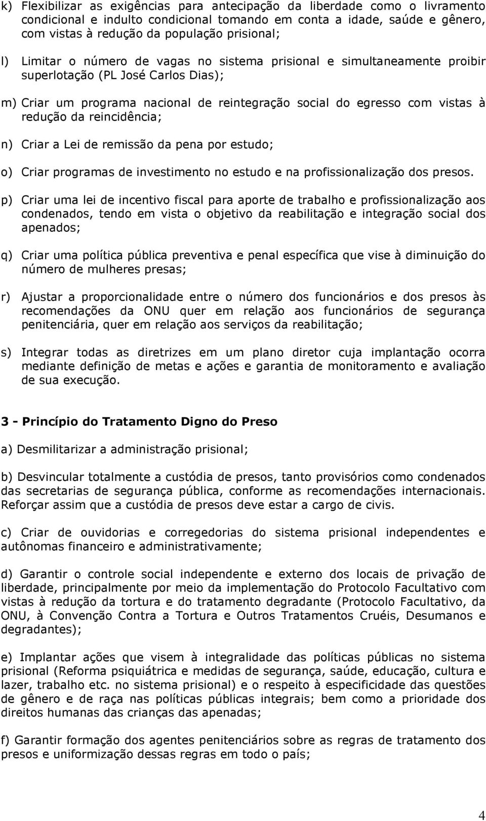 reincidência; n) Criar a Lei de remissão da pena por estudo; o) Criar programas de investimento no estudo e na profissionalização dos presos.