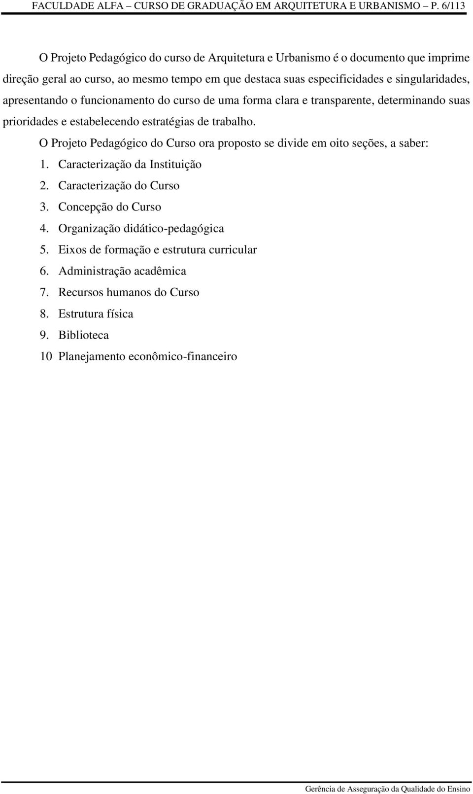 apresentando o funcionamento do curso de uma forma clara e transparente, determinando suas prioridades e estabelecendo estratégias de trabalho.