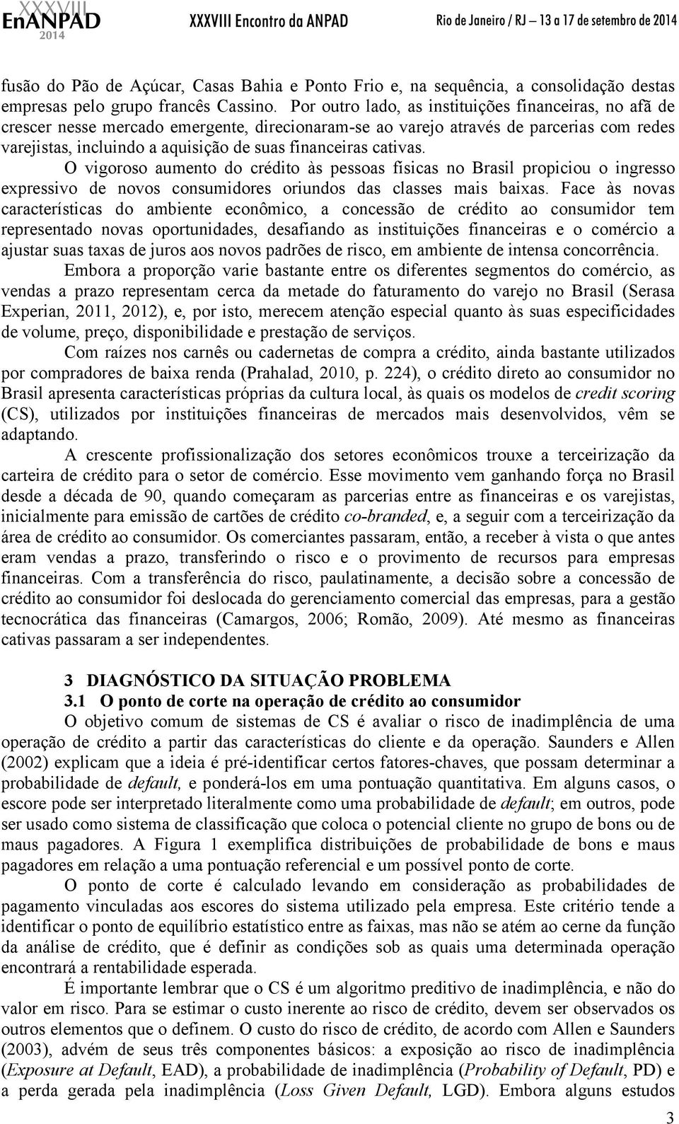 cativas. O vigoroso aumento do crédito às pessoas físicas no Brasil propiciou o ingresso expressivo de novos consumidores oriundos das classes mais baixas.