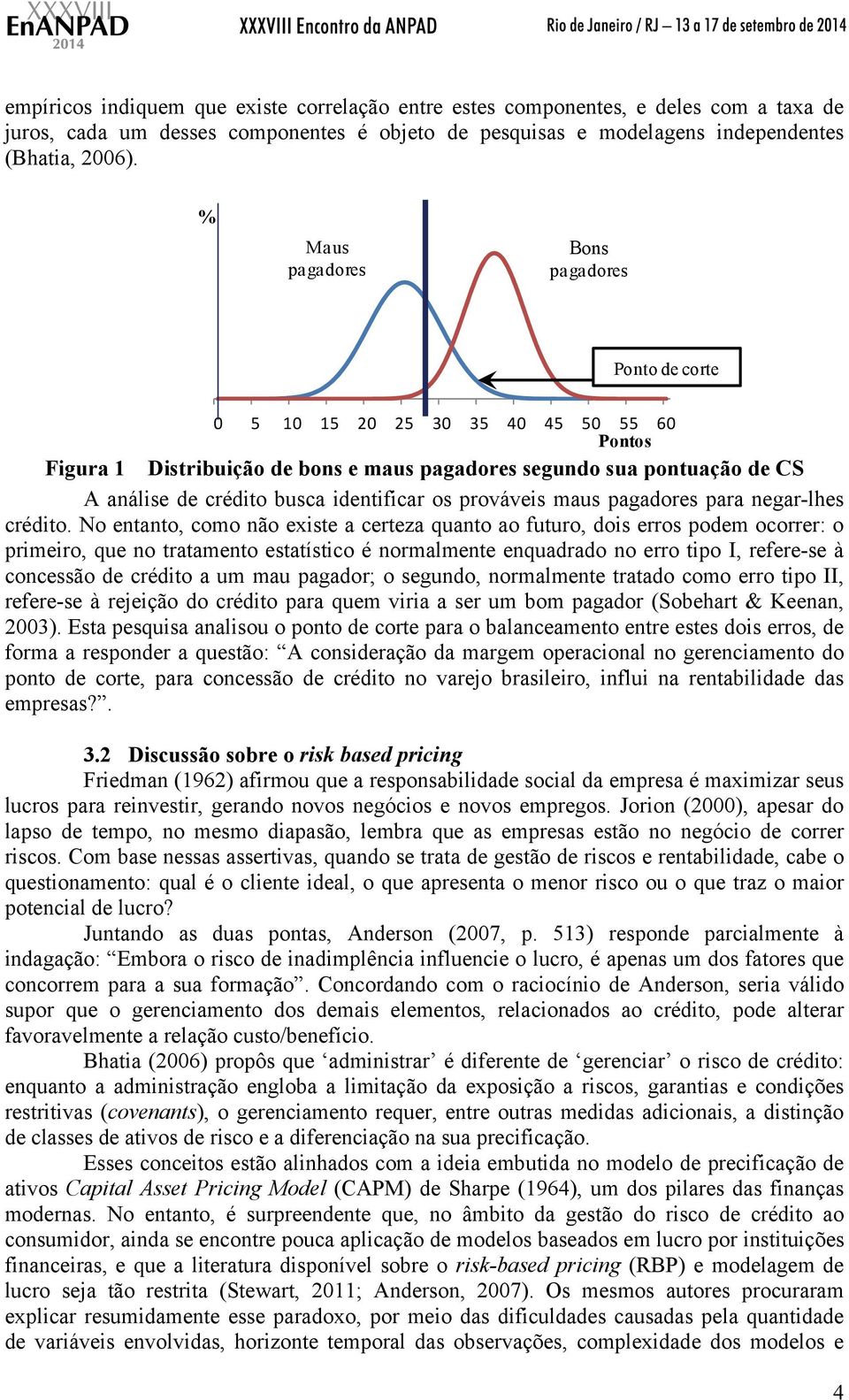 identificar os prováveis maus pagadores para negar-lhes crédito.