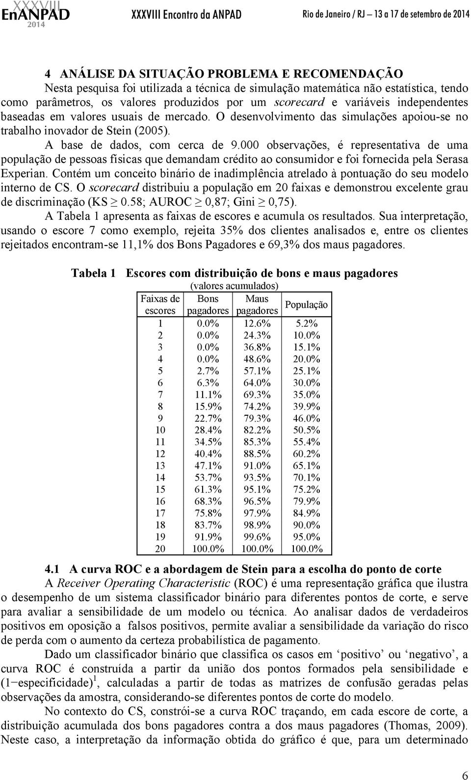 000 observações, é representativa de uma população de pessoas físicas que demandam crédito ao consumidor e foi fornecida pela Serasa Experian.